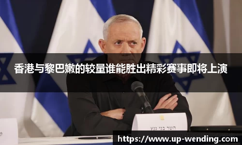 香港与黎巴嫩的较量谁能胜出精彩赛事即将上演